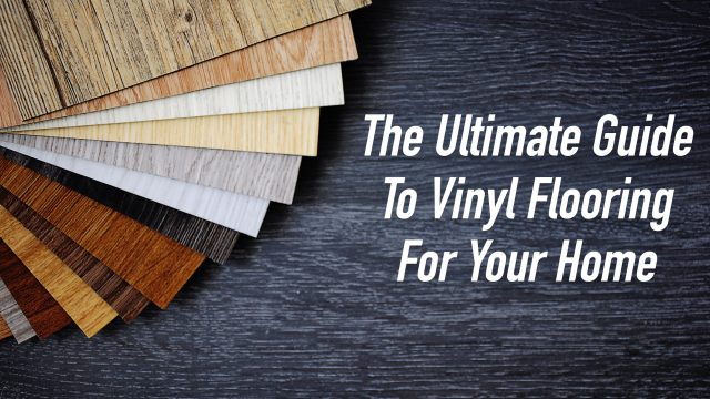 The Ultimate Guide To Vinyl Flooring For Your Home