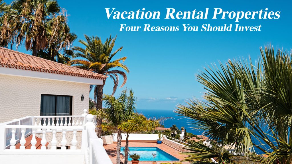 Vacation Rental Properties Four Reasons You Should Invest The