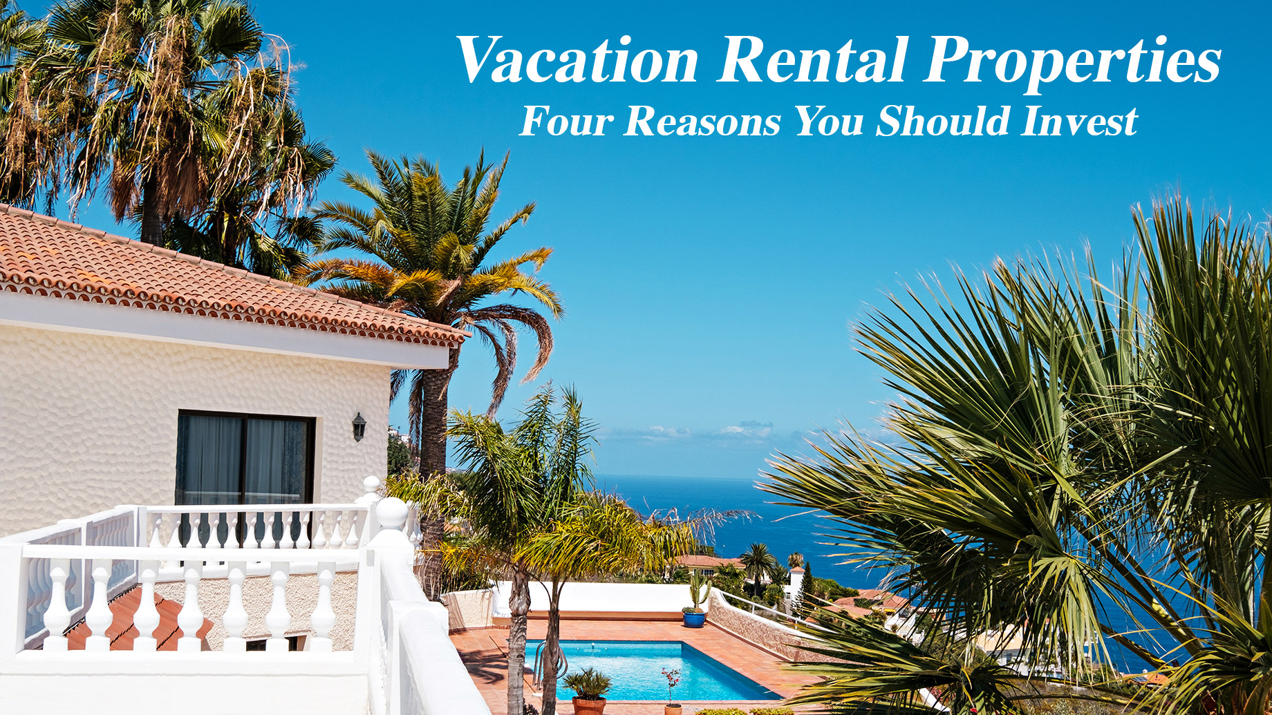 Vacation Rental Properties - Four Reasons You Should Invest