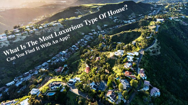 What Is The Most Luxurious Type Of House, And Can You Find It With An App?