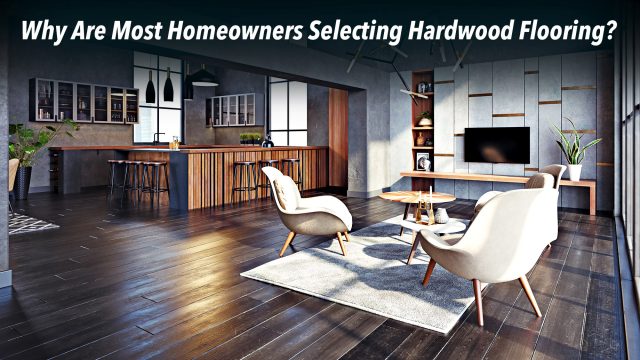 Why Are Most Homeowners Selecting Hardwood Flooring?