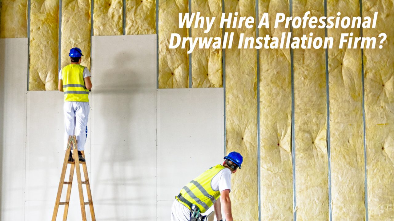 Why Hire A Professional Drywall Installation Firm?