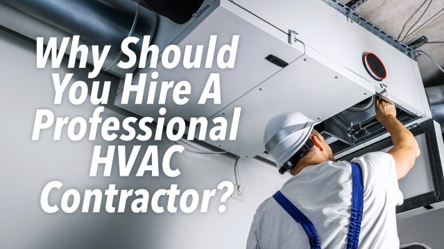 Why Should You Hire A Professional HVAC Contractor?