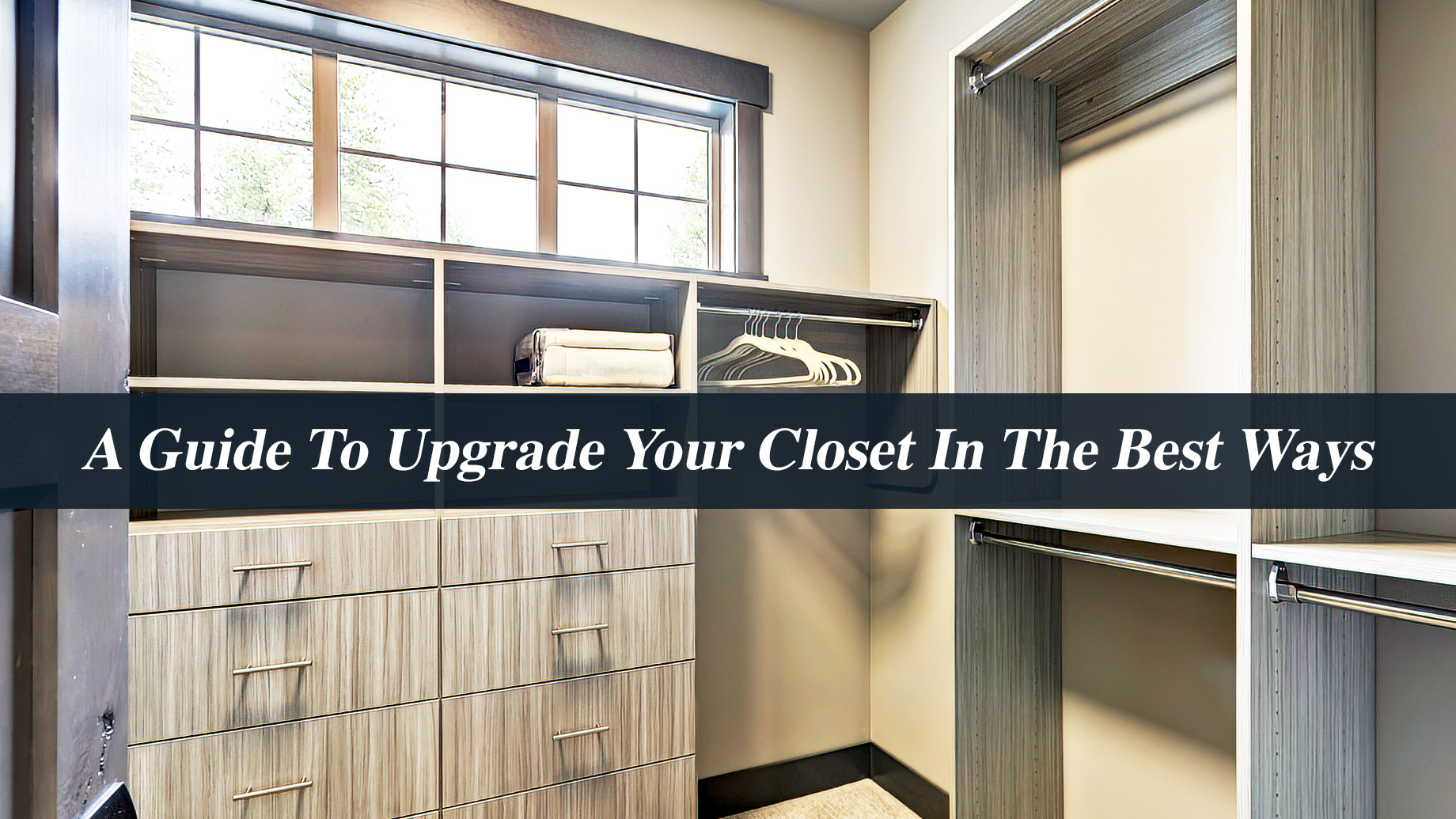 A Guide To Upgrade Your Closet In The Best Ways
