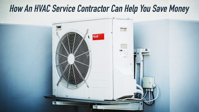 How An HVAC Service Contractor Can Help You Save Money