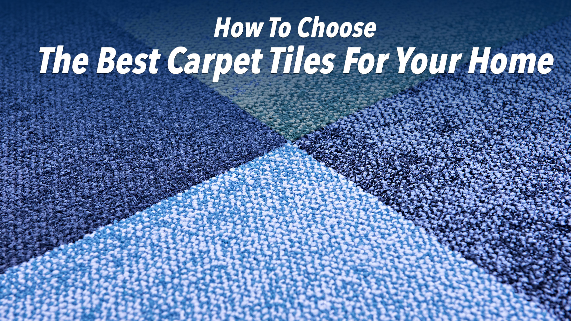 How To Choose The Best Carpet Tiles For Your Home