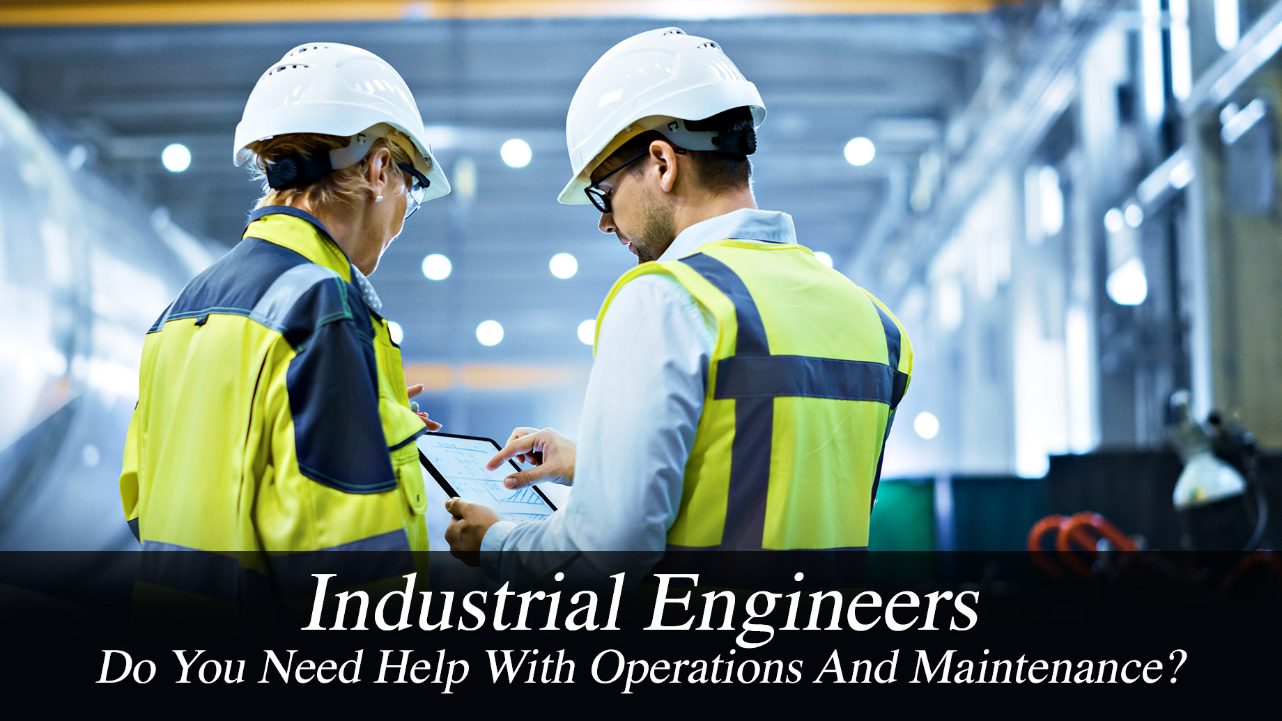 Industrial Engineers - Do You Need Help With Operations And Maintenance?