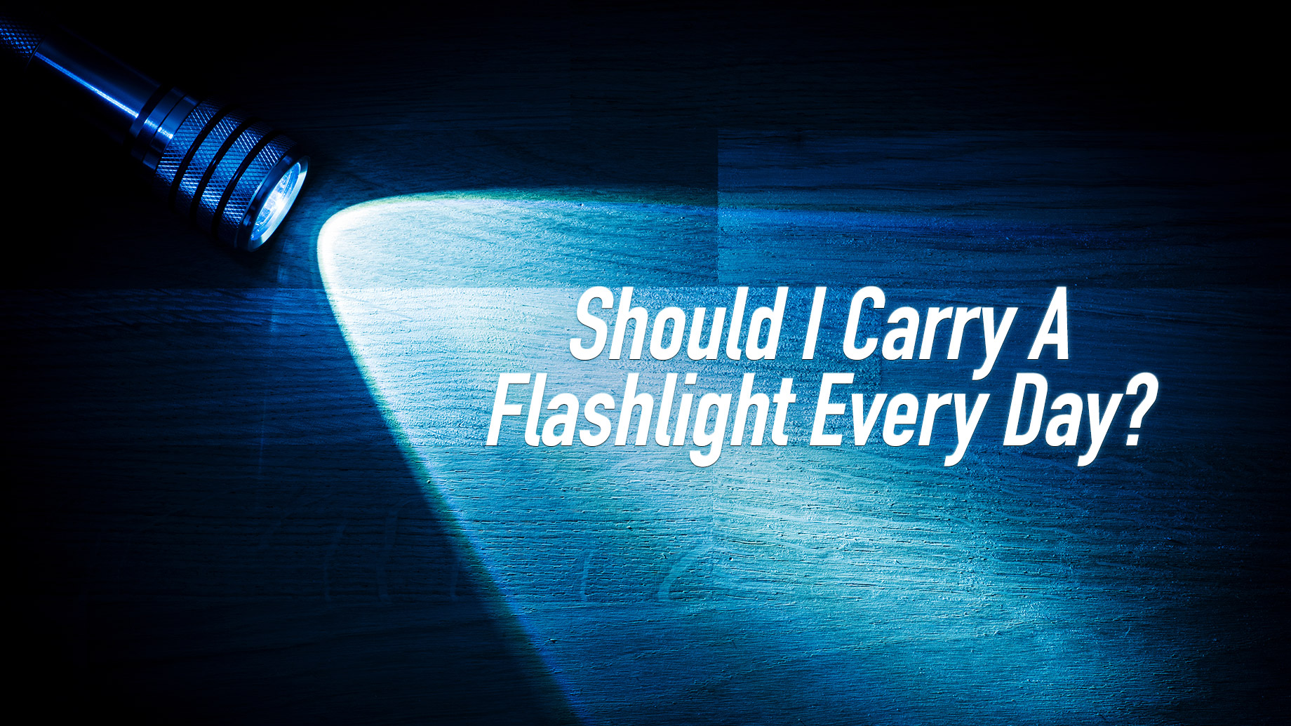 Should I Carry A Flashlight Every Day?