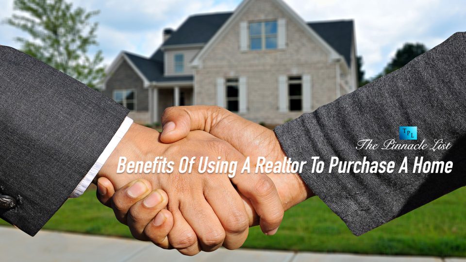Benefits Of Using A Realtor To Purchase A Home The Pinnacle List