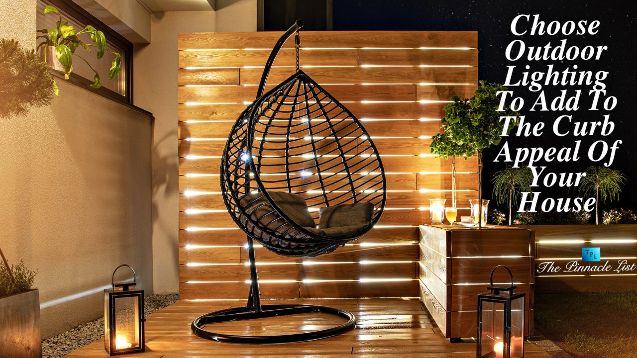 Choose Outdoor Lighting To Add To The Curb Appeal Of Your House – The