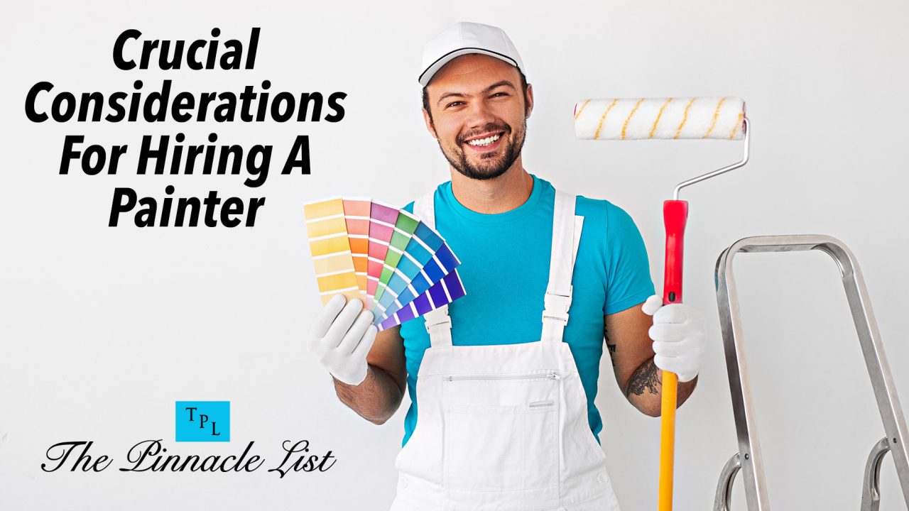 Crucial Considerations For Hiring A Painter The Pinnacle List