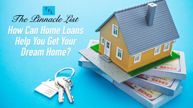 How Can Home Loans Help You Get Your Dream Home?