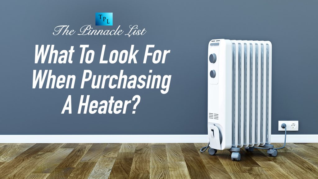 What To Look For When Purchasing A Heater? The Pinnacle List