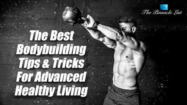 The Best Bodybuilding Tips & Tricks For Advanced Healthy Living