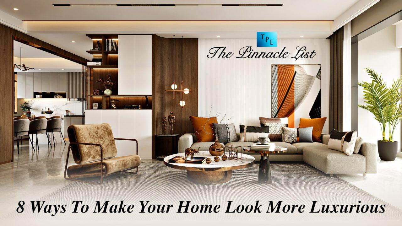 8 Ways To Make Your Home Look More Luxurious – The Pinnacle List