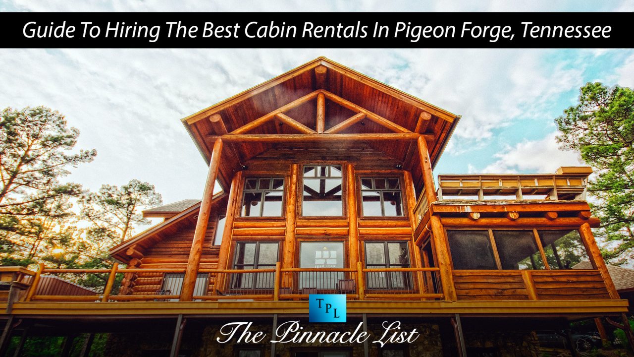 Guide To Hiring The Best Cabin Rentals In Pigeon Forge, Tennessee