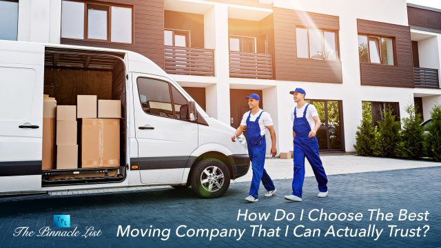 How Do I Choose The Best Moving Company That I Can Actually Trust?