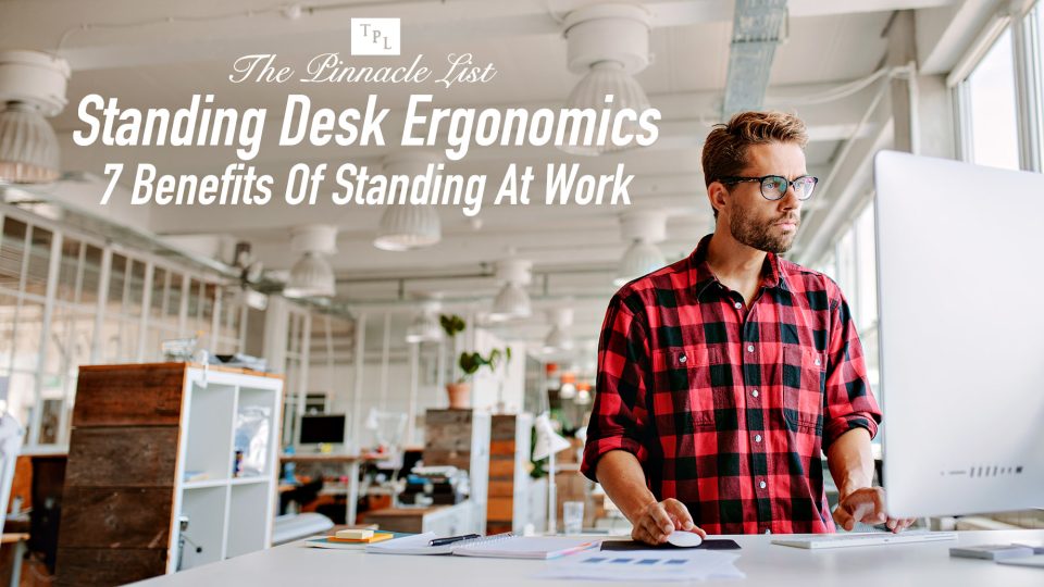 Standing Desk Ergonomics 7 Benefits Of Standing At Work The Pinnacle