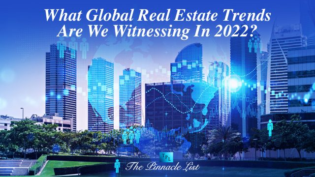 What Global Real Estate Trends Are We Witnessing In 2022?