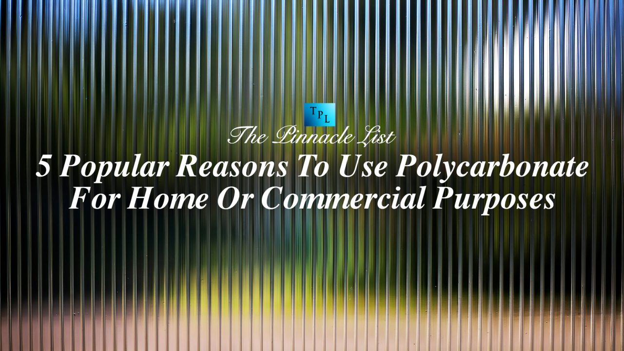 5 Popular Reasons To Use Polycarbonate For Home Or Commercial Purposes
