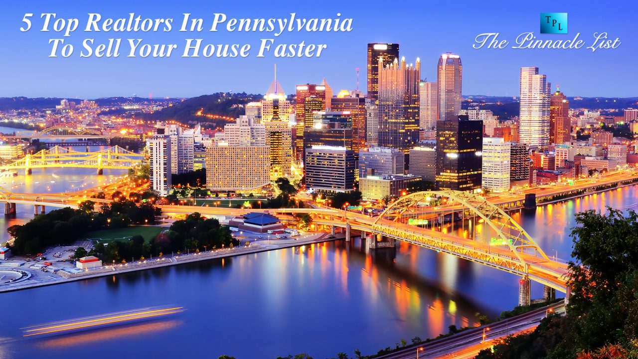 5 Top Realtors In Pennsylvania To Sell Your House Faster The Pinnacle
