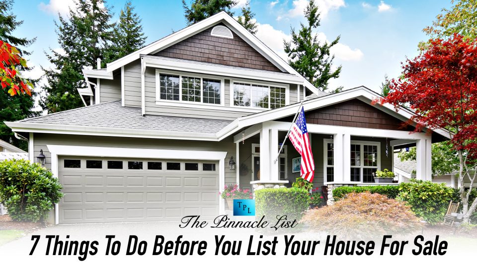 7 Things To Do Before You List Your House For Sale – The Pinnacle List