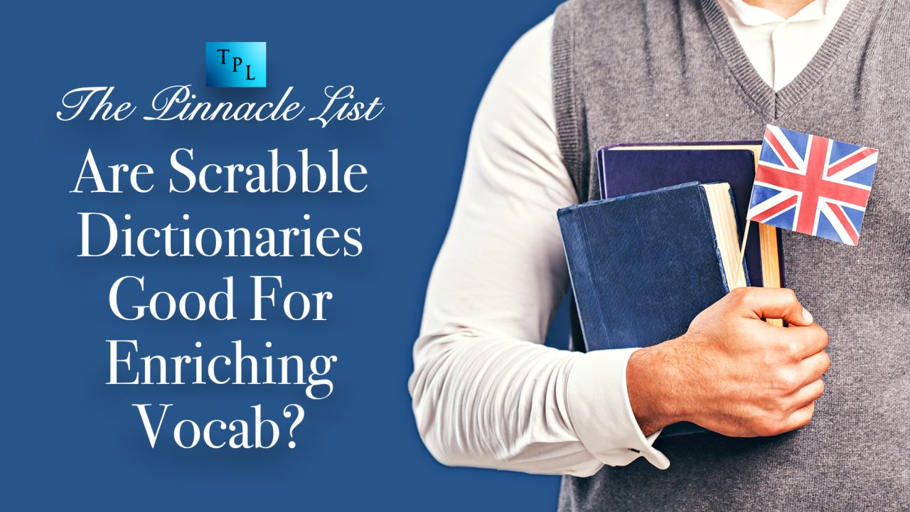 Are Scrabble Dictionaries Good For Enriching Vocab? The Pinnacle List