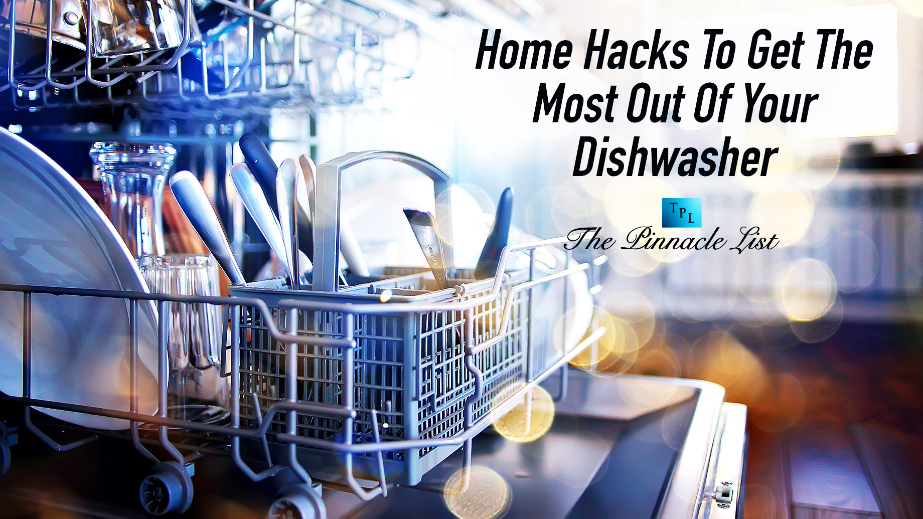 Home Hacks To Get The Most Out Of Your Dishwasher