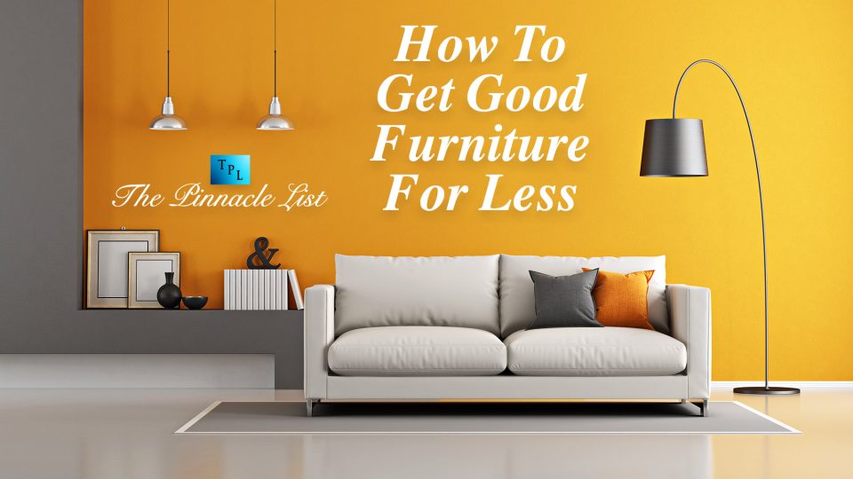 How To Get Good Furniture For Less The Pinnacle List