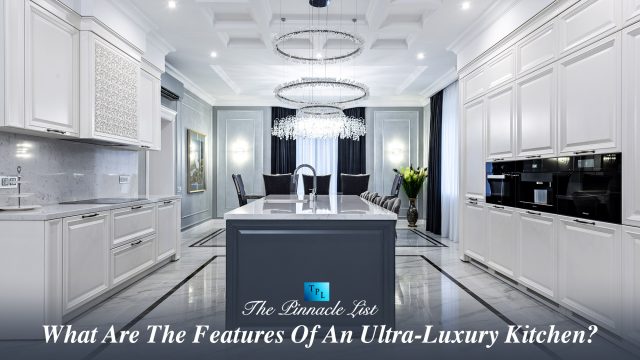 What Are The Features Of An Ultra-Luxury Kitchen?