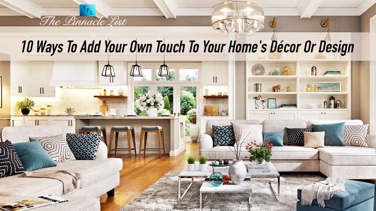 10 Ways To Add Your Own Touch To Your Home’s Décor Or Design The
