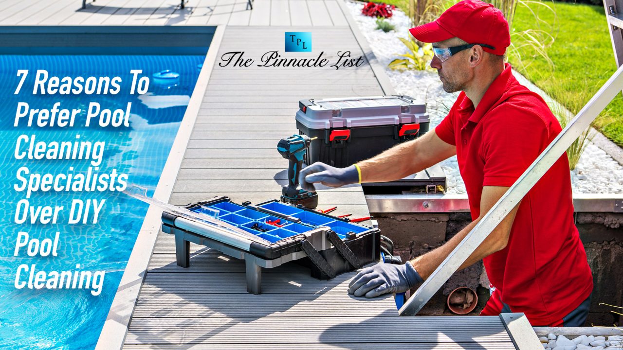 7 Reasons To Prefer Pool Cleaning Specialists Over DIY Pool Cleaning