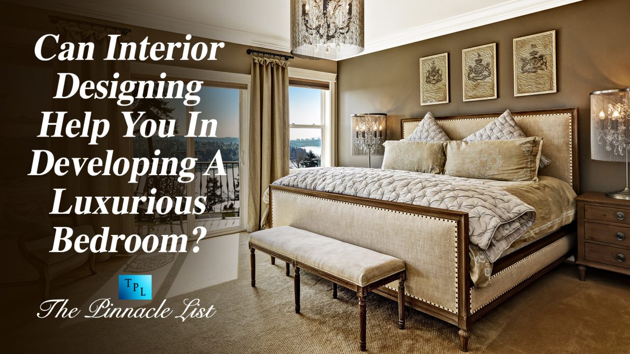 Can Interior Designing Help You In Developing A Luxurious Bedroom?