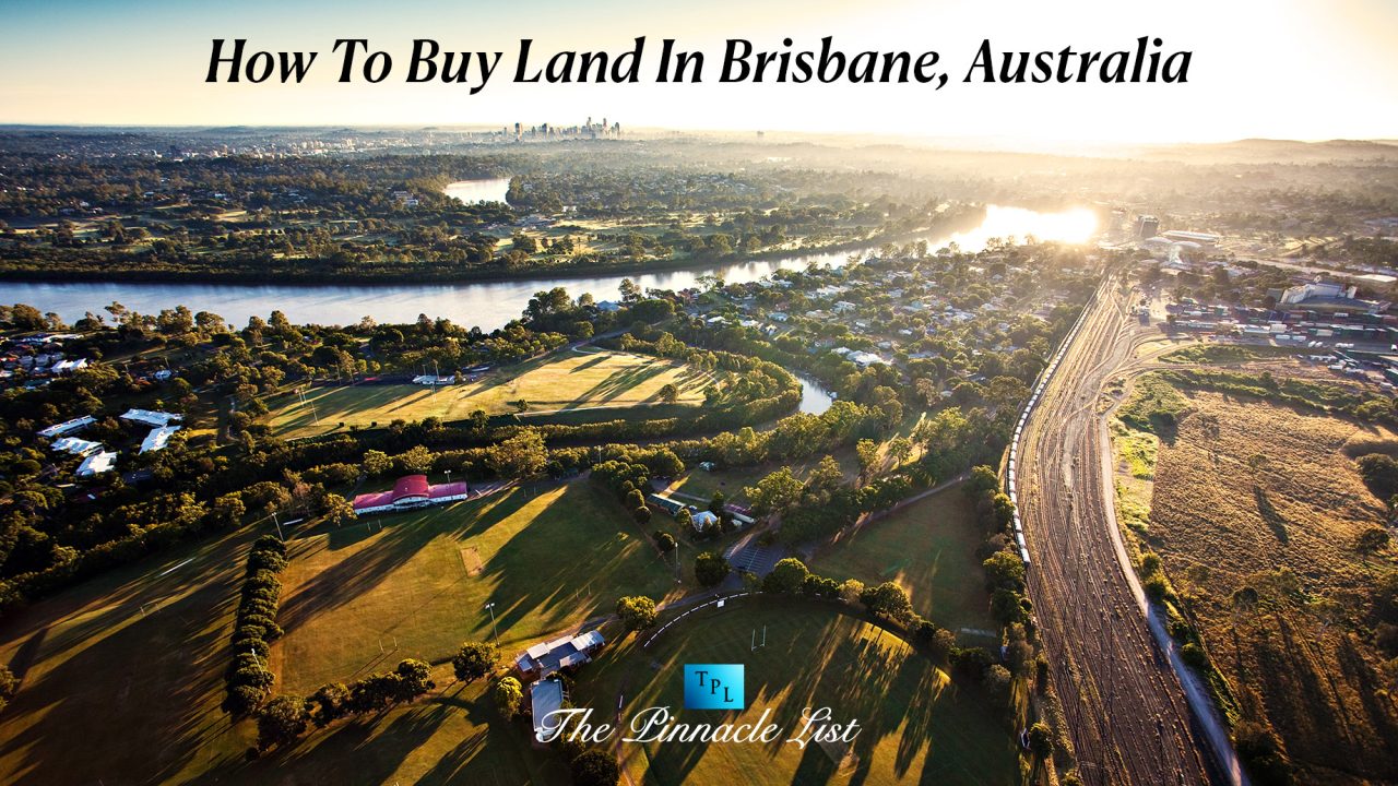 How To Buy Land In Brisbane, Australia The Pinnacle List