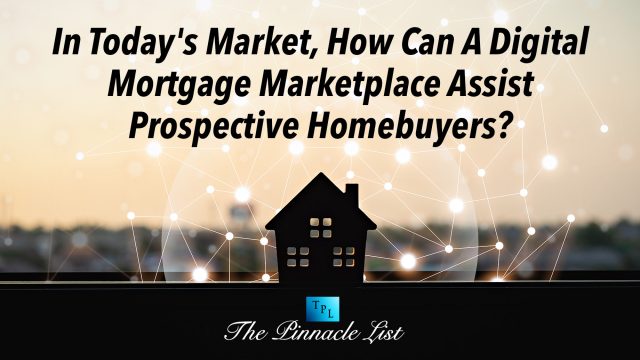 In Today's Market, How Can A Digital Mortgage Marketplace Assist Prospective Homebuyers?