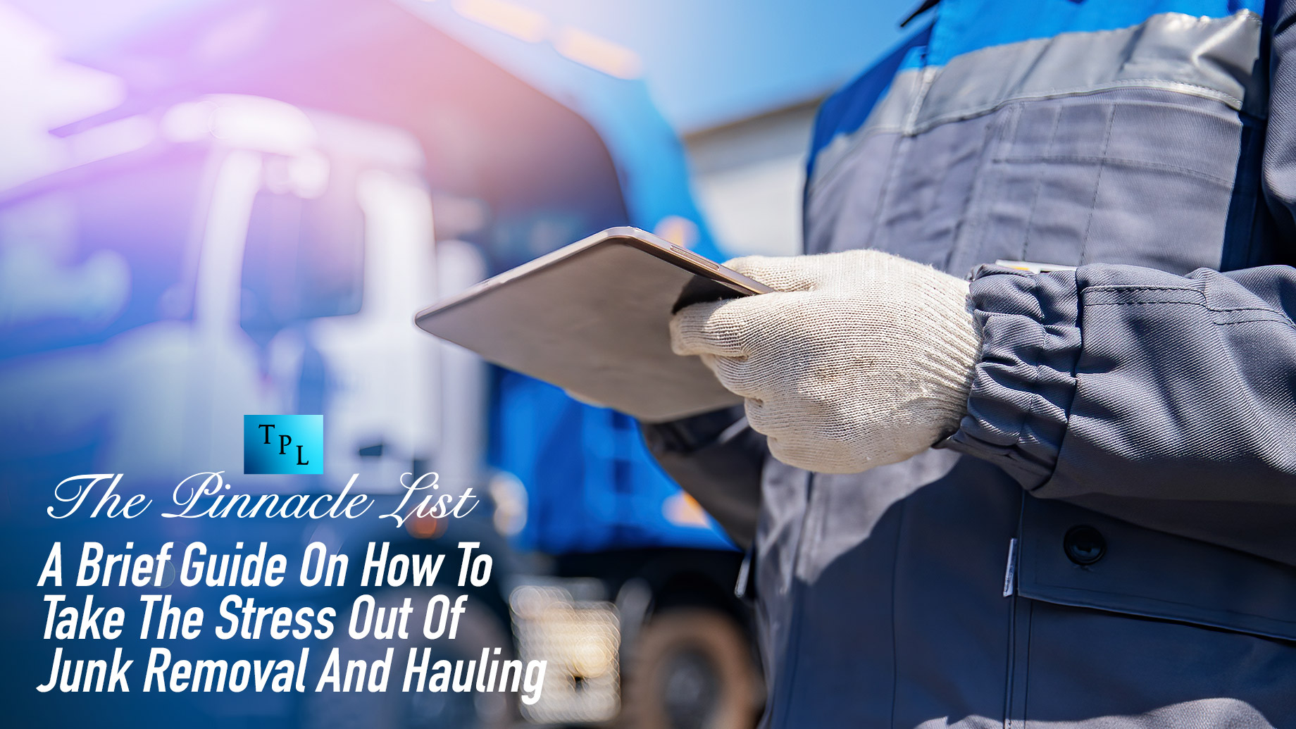 A Brief Guide On How To Take The Stress Out Of Junk Removal And Hauling