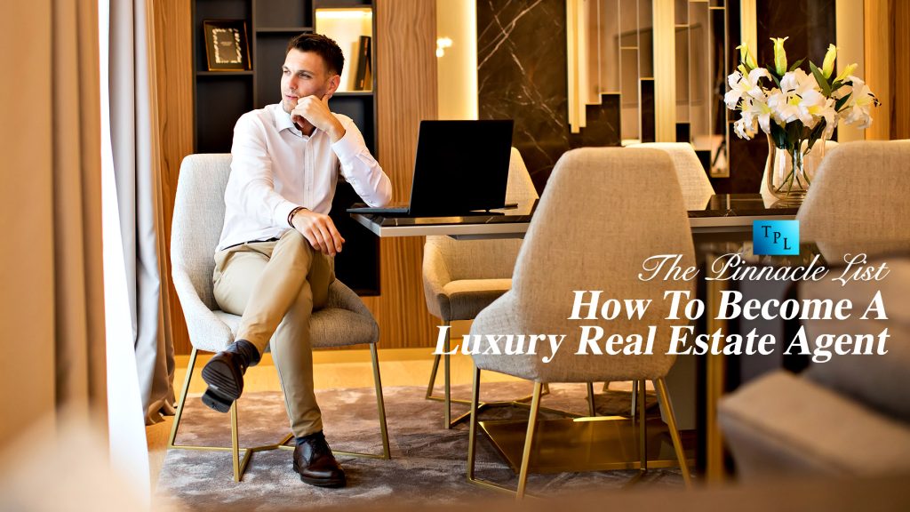 Picture of How To Become A Luxury Real Estate Agent – The Pinnacle List