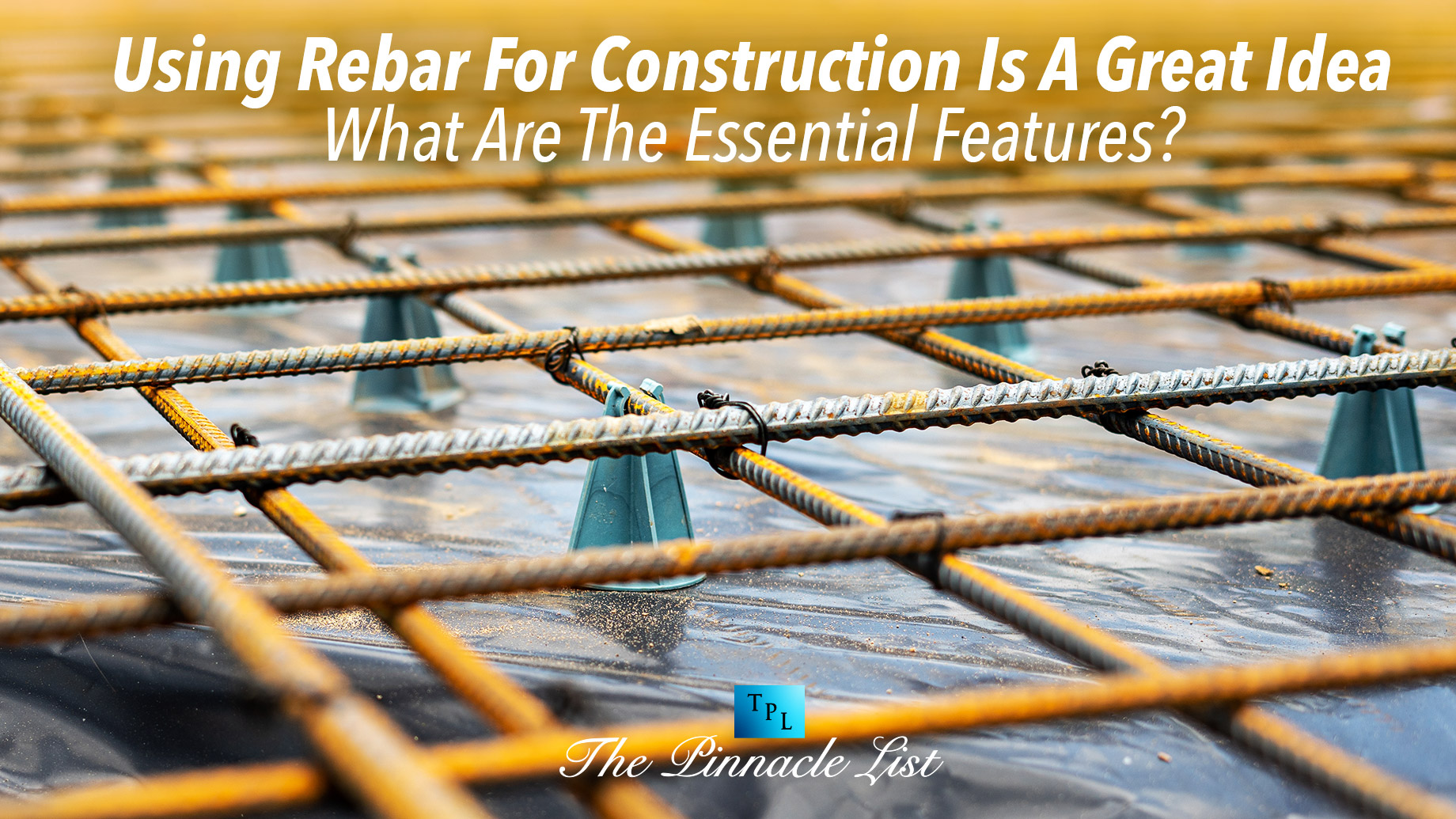 Using Rebar For Construction Is A Great Idea - What Are The Essential Features?