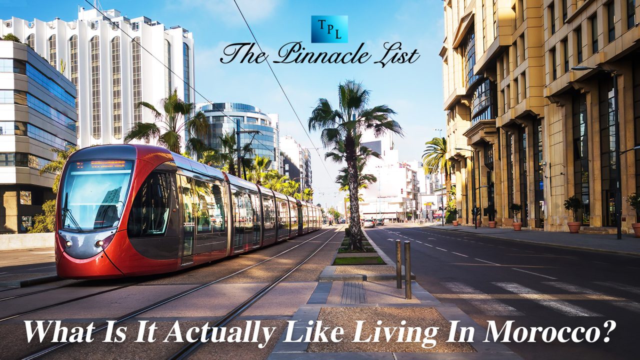 What Is It Actually Like Living In Morocco? The Pinnacle List