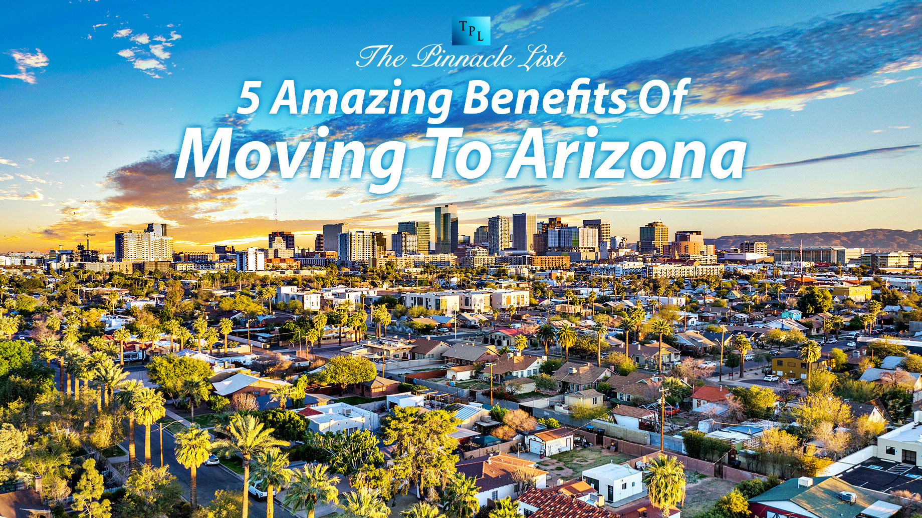 5 Amazing Benefits Of
Moving To Arizona