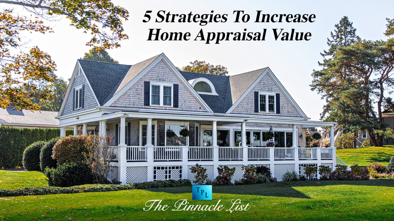 5 Strategies To Increase Home Appraisal Value The Pinnacle List