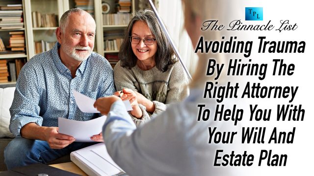 Avoiding Trauma By Hiring The Right Attorney To Help You With Your Will And Estate Plan