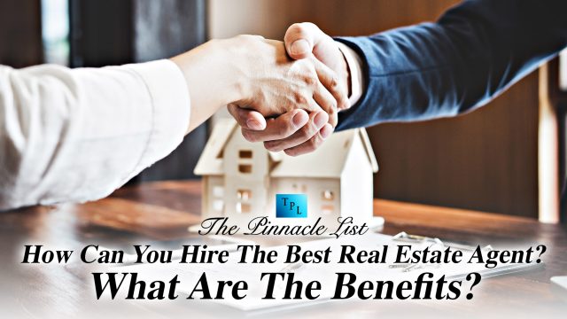 How Can You Hire The Best Real Estate Agent? What Are The Benefits?