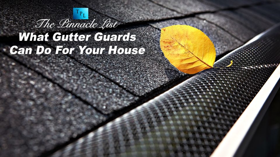What Gutter Guards Can Do For Your House Know The Crucial Advantages