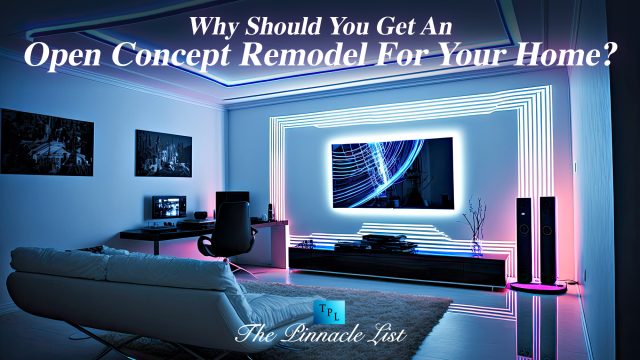 Why Should You Get An Open Concept Remodel For Your Home?