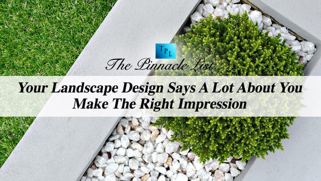 Your Landscape Design Says A Lot About You - Make The Right Impression