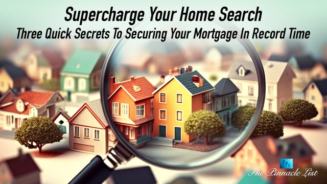 Supercharge Your Home Search: Three Quick Secrets To Securing Your Mortgage In Record Time