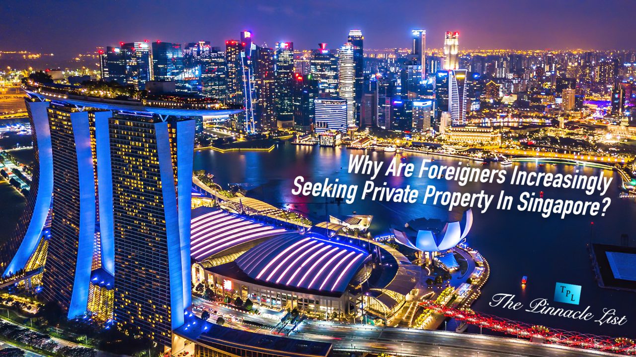 Why Are Foreigners Increasingly Seeking Private Property In Singapore?