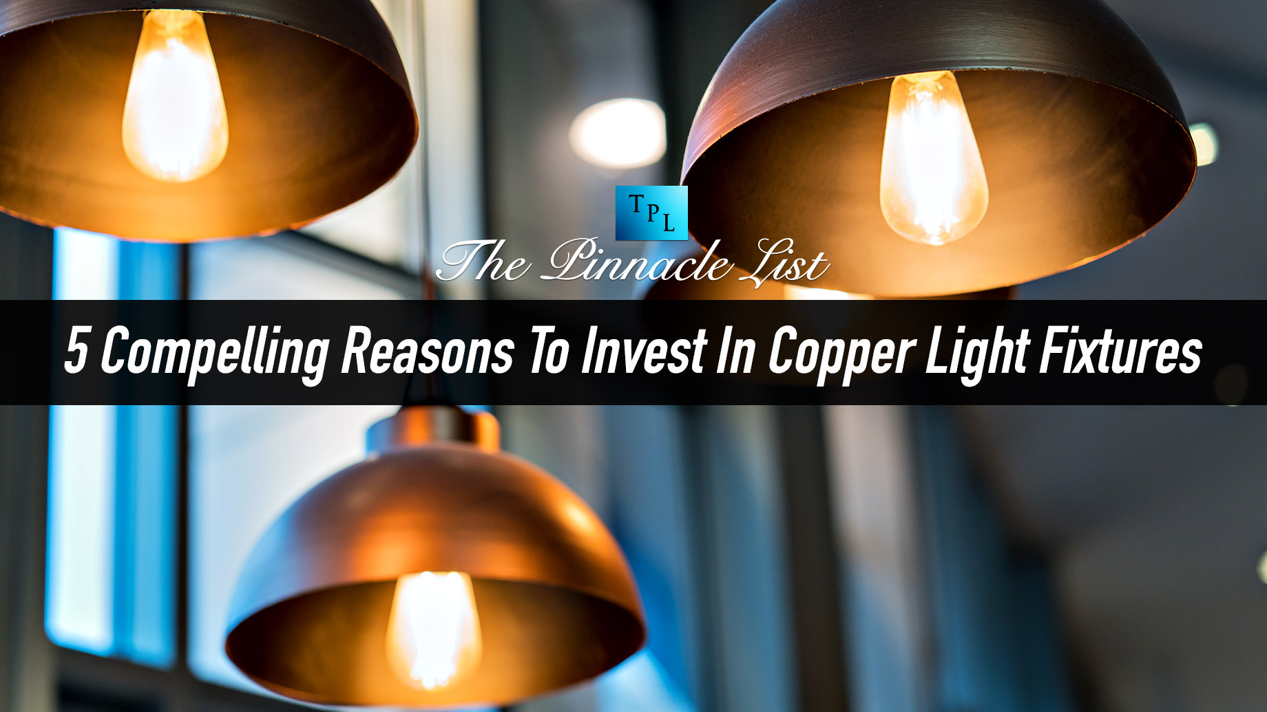 5 Compelling Reasons To Invest In Copper Light Fixtures