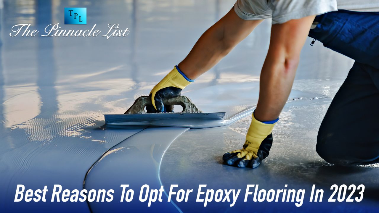 Best Reasons To Opt For Epoxy Flooring In 2023 The Pinnacle List